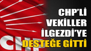 CHP’li vekiller İlgezdi’ye desteğe gitti