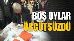 Boş oylar örgütsüzdü!