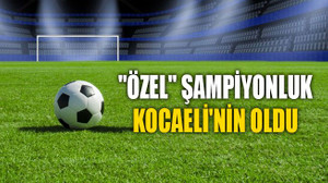 "Özel" şampiyonluk Kocaeli'nin oldu!