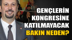Gençlerin kongresine katılmayacak bakın neden?