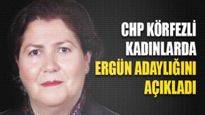 CHP Körfezli kadınlarda Ergün adaylığını açıkladı