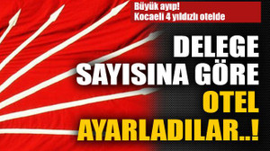 Delege sayısına göre otel ayarladılar..!