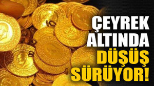 Çeyrek altında düşüş sürüyor!
