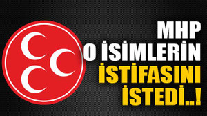 MHP o isimlerin istifasını istedi..!