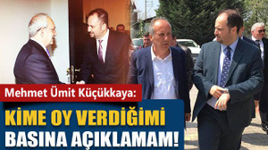 Küçükkaya: Kime oy verdiğimi basına açıklamam!