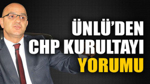 Ünlü’den CHP kurultayı yorumu