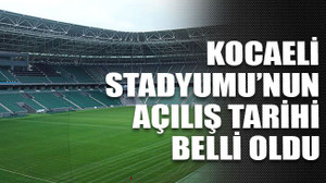 Kocaeli Stadyumu’nun açılış tarihi belli oldu
