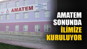 AMATEM sonunda ilimize kuruluyor