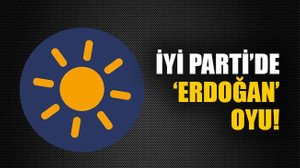 İYİ Parti’de ‘Erdoğan’ oyu!