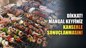 Dikkat! Mangal keyfiniz kanserle sonuçlanmasın!