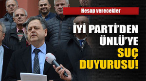 İYİ Parti’den Ünlü’ye suç duyurusu