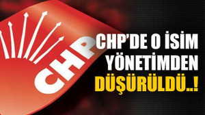 CHP’de o isim yönetimden düşürüldü..!