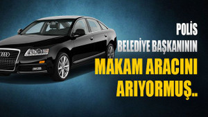 Polis, belediye başkanının aracını arıyormuş..!