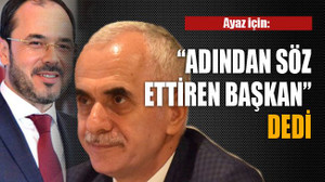 Ayaz için: “Adından söz ettiren Başkan” dedi