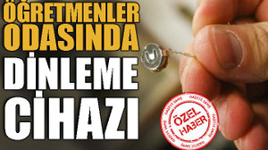Öğretmenler odasında ‘dinleme cihazı’ bulundu