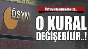 ÖSYM’ye şok… O kural değişebilir!