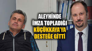 Aleyhinde imza topladığı Küçükkaya’ya desteğe gitti!