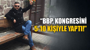 Ercan Keleş: BBP, kongresini 5-10 kişiyle yaptı!