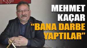 Mehmet Kaçar: “Bana darbe yaptılar”