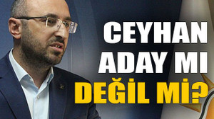 Ceyhan aday mı değil mi?