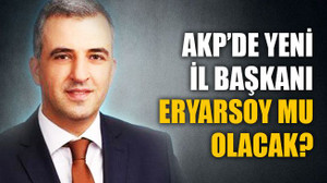 AKP’de yeni il başkanı Eryarsoy mu olacak?