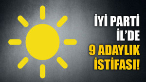 İYİ Parti İl’de 9 adaylık istifası!