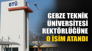 GTÜ rektörlüğüne o isim atandı