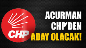 Acurman CHP’den aday olacak!