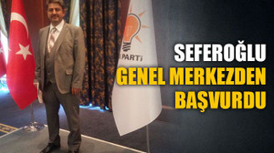 Seferoğlu, genel merkezden başvurdu
