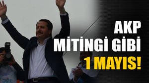 AKP mitingi gibi 1 Mayıs!