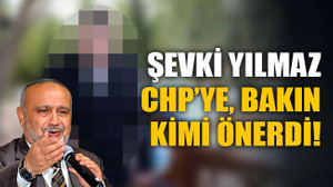 Şevki Yılmaz, CHP’ye bakın kimi önerdi!