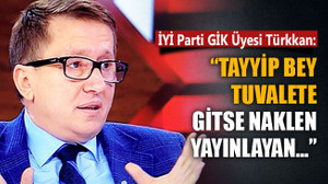 Türkkan: Tayyip Bey tuvalete gitse naklen yayınlayan…