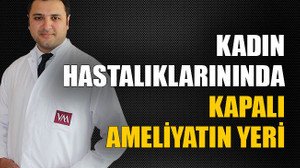 Kadın hastalıklarınında kapalı ameliyatın yeri