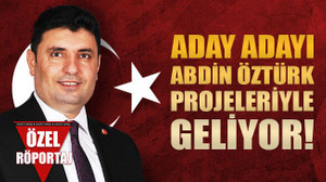Aday adayı Abdin Öztürk, projeleriyle geliyor!