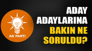 Aday adaylarına bakın ne soruldu?