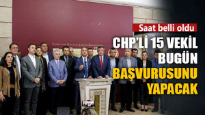 Saat belli oldu! CHP’li 15 vekil bugün başvurusunu yapacak!