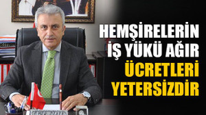 Hemşirelerin iş yükü ağır ücretleri yetersizdir