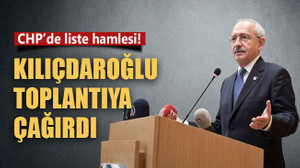 CHP’de liste hamlesi! Kılıçdaroğlu toplantıya çağırdı
