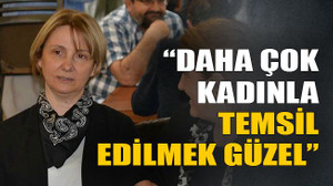Daha çok kadınla temsil edilmek güzel