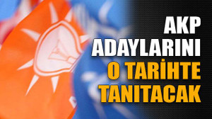 AKP adaylarını o tarihte tanıtıyor