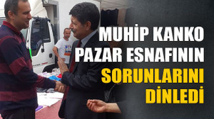 Muhip Kanko pazar esnafının sorunlarını dinledi