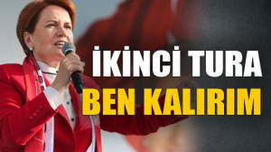 İkinci tura ben kalırım