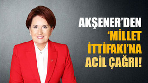Meral Akşener’den Millet ittifakına acil çağrı!