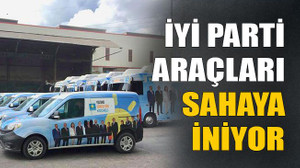 İYİ Parti araçları sahaya iniyor