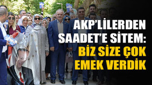 AKP’lilerden Saadet’e sitem: Biz size çok emek verdik