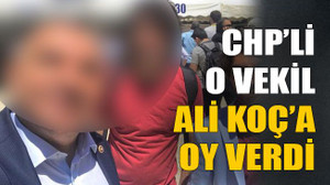 CHP’li o vekil Ali Koç’a oy verdi