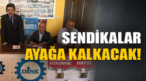 Sendikalar ayağa kalkacak!
