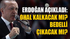 Erdoğan açıkladı: OHAL kalkacak mı? Bedelli çıkacak mı?