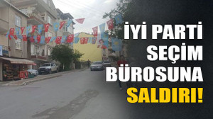 İyi Parti seçim bürosuna saldırı!