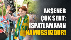 Akşener çok sert: İspatlamayan namussuzdur!